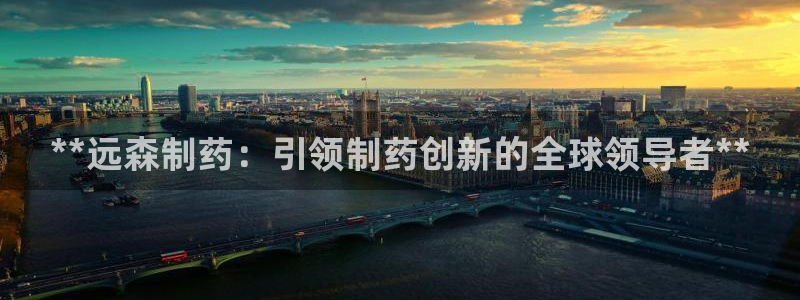 九游老哥俱乐部登录：**远森制药：引领制药创新的全球领导者**