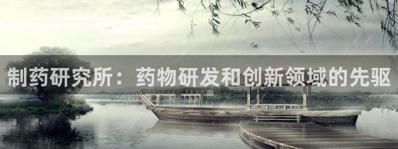 九游老哥俱乐部官网登录入口：制药研究所：药物研发和创新领域的先驱